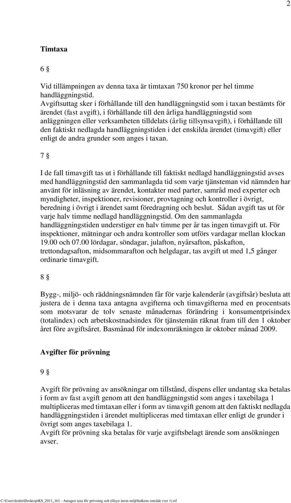 (årlig tillsynsavgift), i förhållande till den faktiskt nedlagda handläggningstiden i det enskilda ärendet (timavgift) eller enligt de andra grunder som anges i taxan.