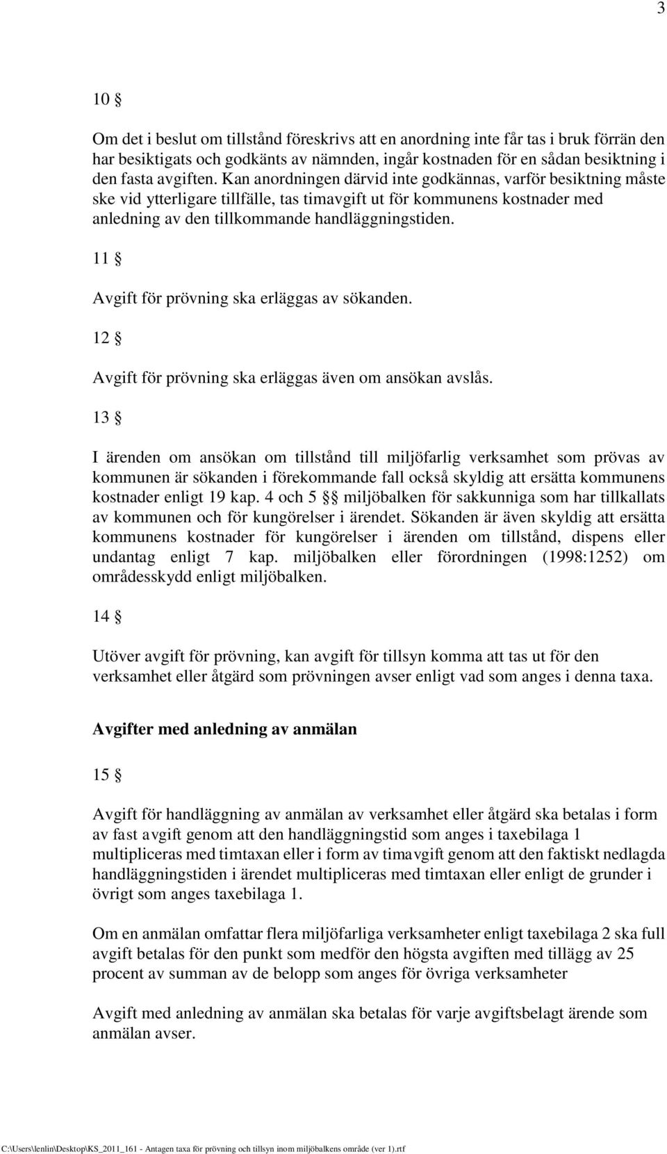 11 Avgift för prövning ska erläggas av sökanden. 12 Avgift för prövning ska erläggas även om ansökan avslås.