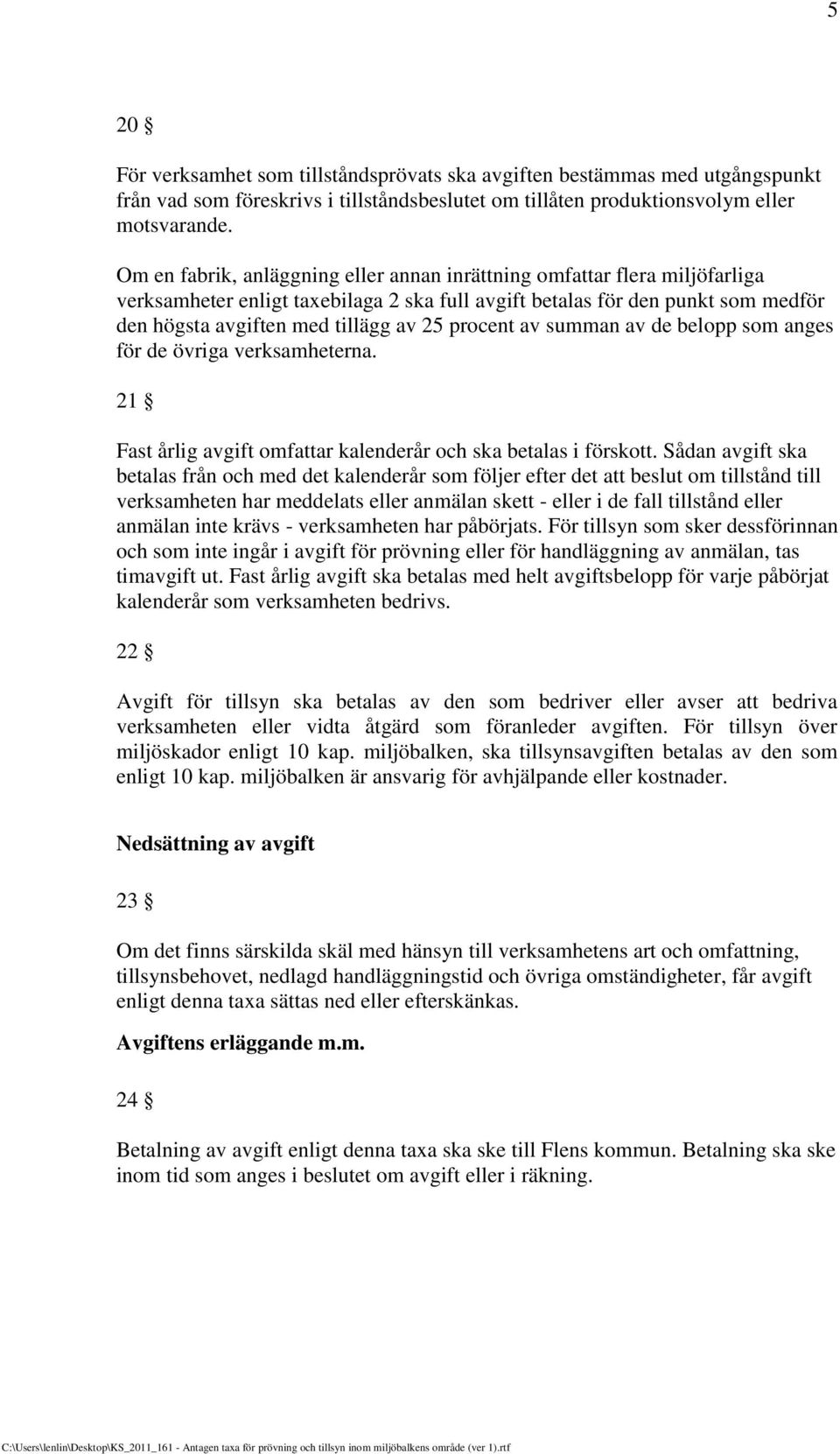 procent av summan av de belopp som anges för de övriga verksamheterna. 21 Fast årlig avgift omfattar kalenderår och ska betalas i förskott.