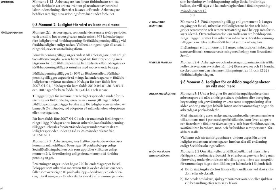 8 Moment 2 Ledighet för vård av barn med mera Moment 2:1 Arbetstagare, som under den senaste treårs-perioden varit anställd hos arbetsgivaren under minst 365 kalenderdagar före ledighet med