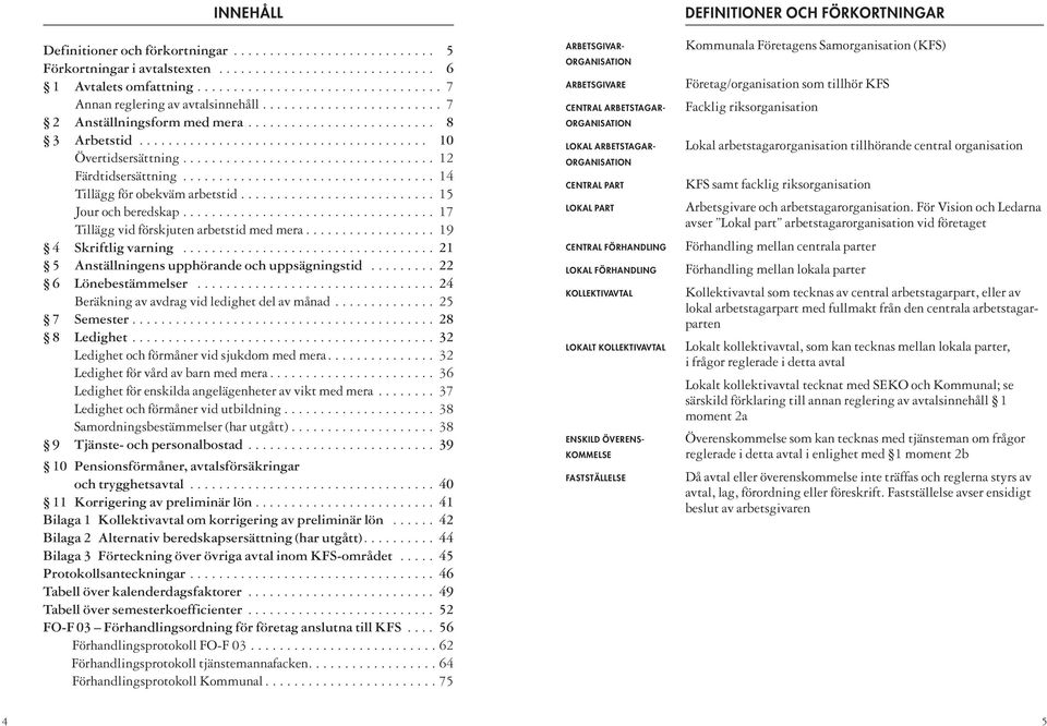 .................................. 14 Tillägg för obekväm arbetstid........................... 15 Jour och beredskap................................... 17 Tillägg vid förskjuten arbetstid med mera.