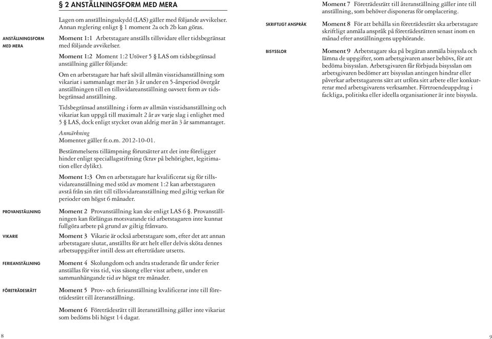Moment 1:2 Moment 1:2 Utöver 5 LAS om tidsbegränsad anställning gäller följande: Om en arbetstagare har haft såväl allmän visstidsanställning som vikariat i sammanlagt mer än 3 år under en
