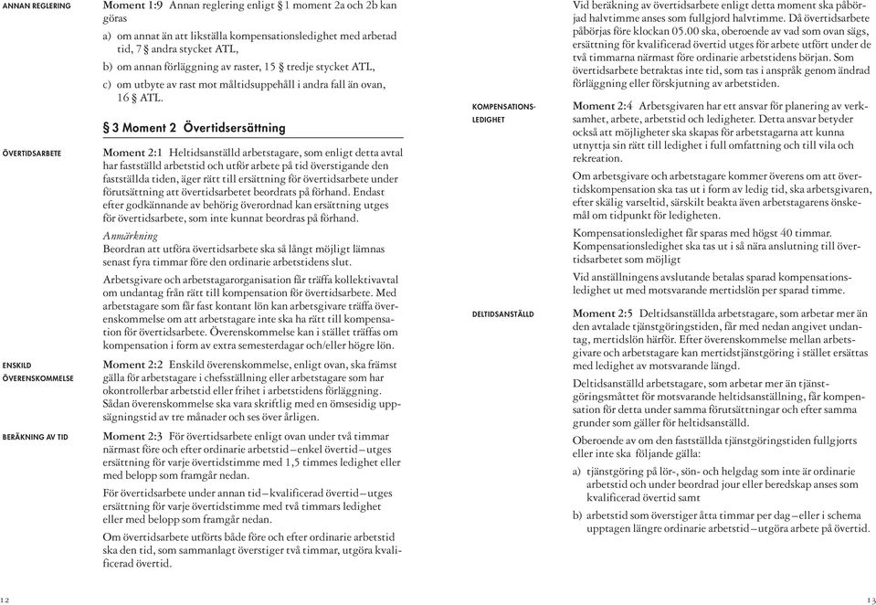3 Moment 2 Övertidsersättning Moment 2:1 Heltidsanställd arbetstagare, som enligt detta avtal har fastställd arbetstid och utför arbete på tid överstigande den fastställda tiden, äger rätt till