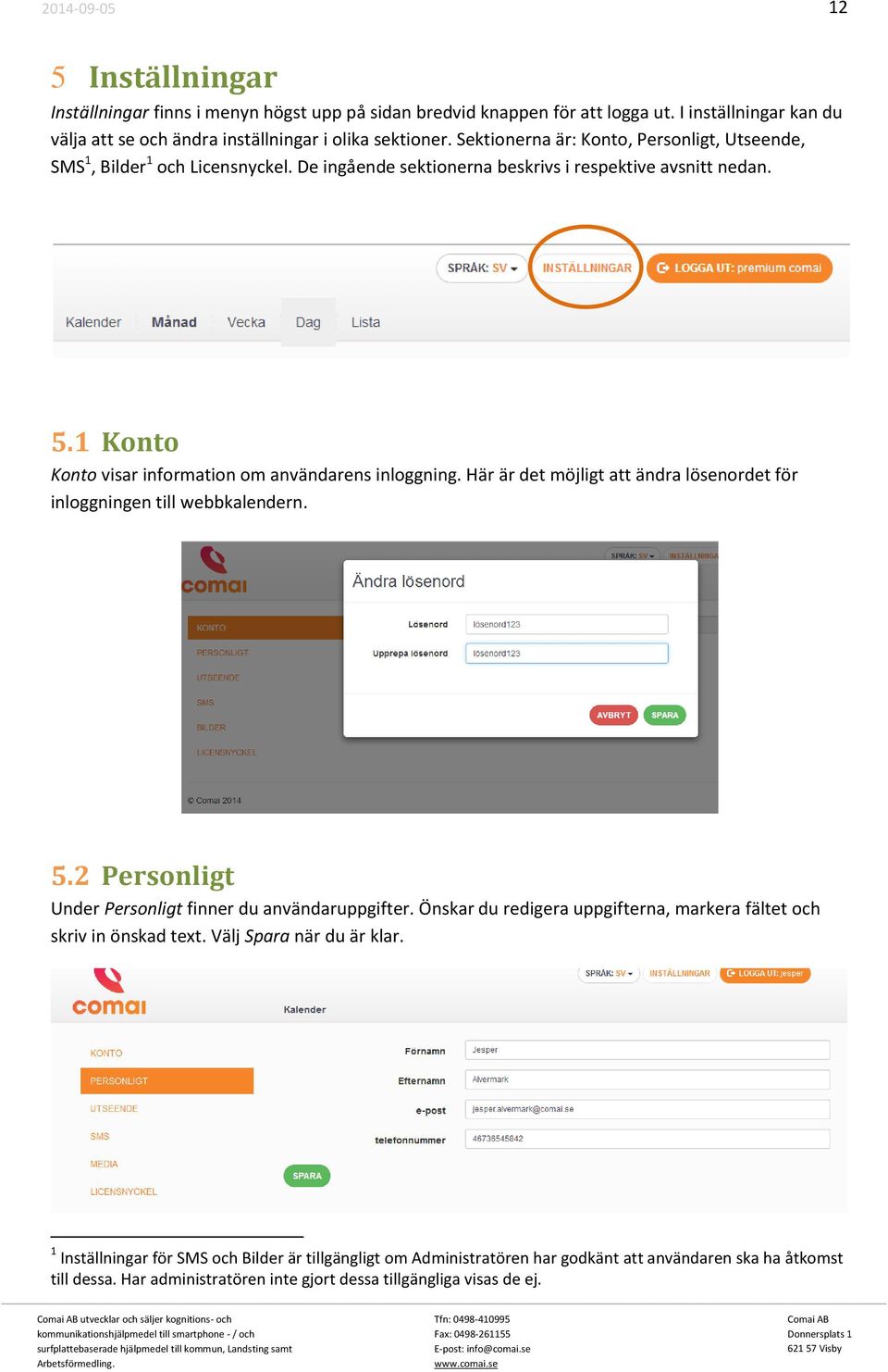 Här är det möjligt att ändra lösenordet för inloggningen till webbkalendern. 5.2 Personligt Under Personligt finner du användaruppgifter.