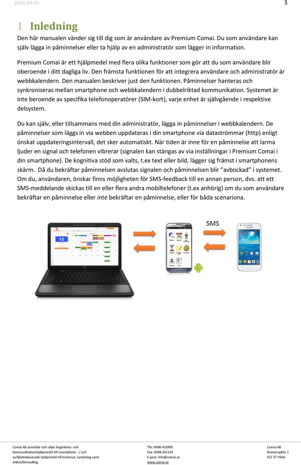 Den främsta funktionen för att integrera användare och administratör är webbkalendern. Den manualen beskriver just den funktionen.