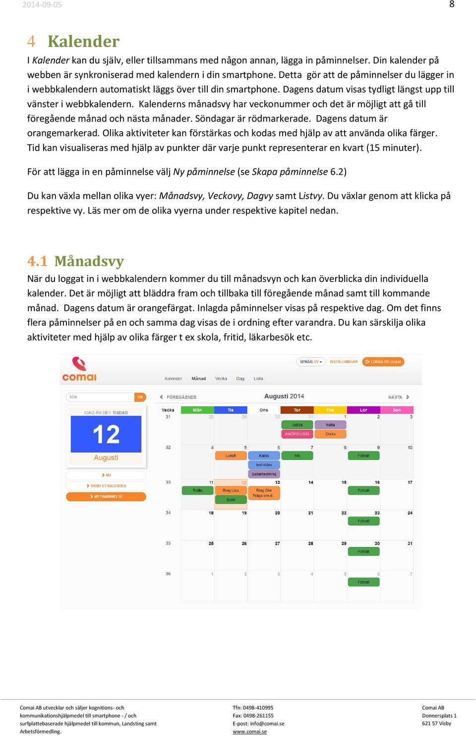 Kalenderns månadsvy har veckonummer och det är möjligt att gå till föregående månad och nästa månader. Söndagar är rödmarkerade. Dagens datum är orangemarkerad.