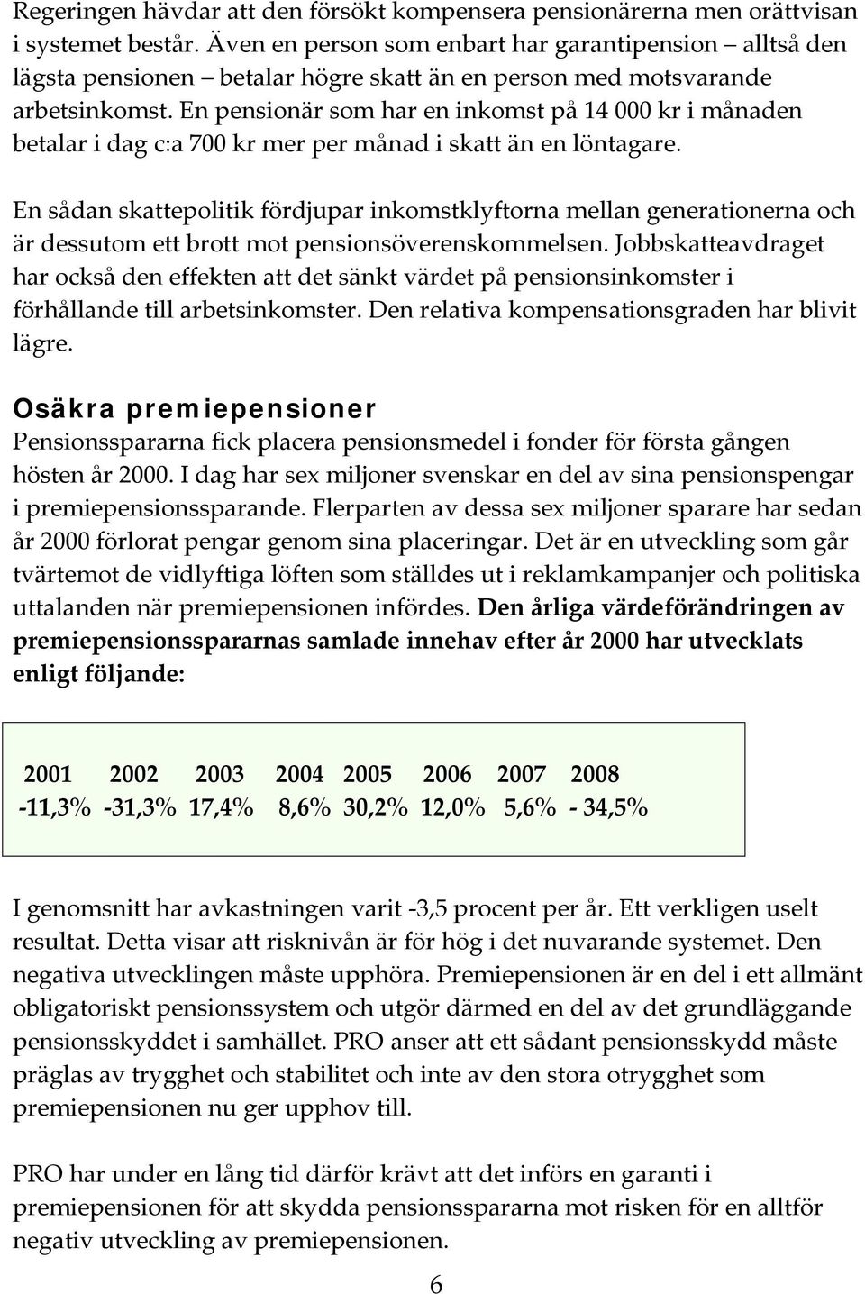 En pensionär som har en inkomst på 14 000 kr i månaden betalar i dag c:a 700 kr mer per månad i skatt än en löntagare.