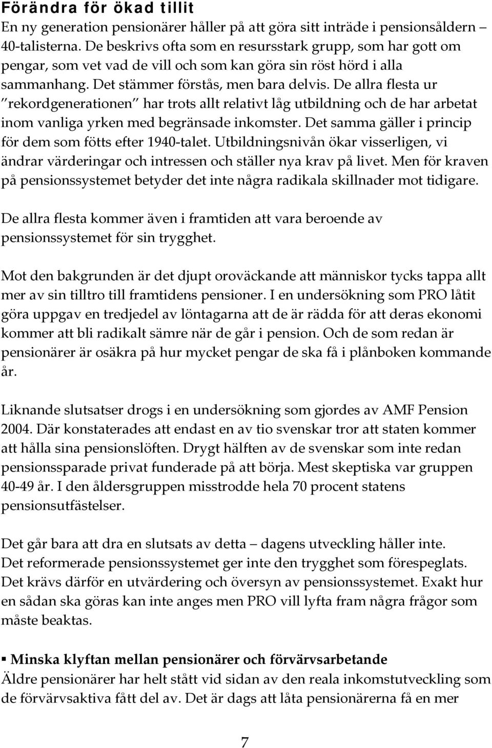 De allra flesta ur rekordgenerationen har trots allt relativt låg utbildning och de har arbetat inom vanliga yrken med begränsade inkomster.