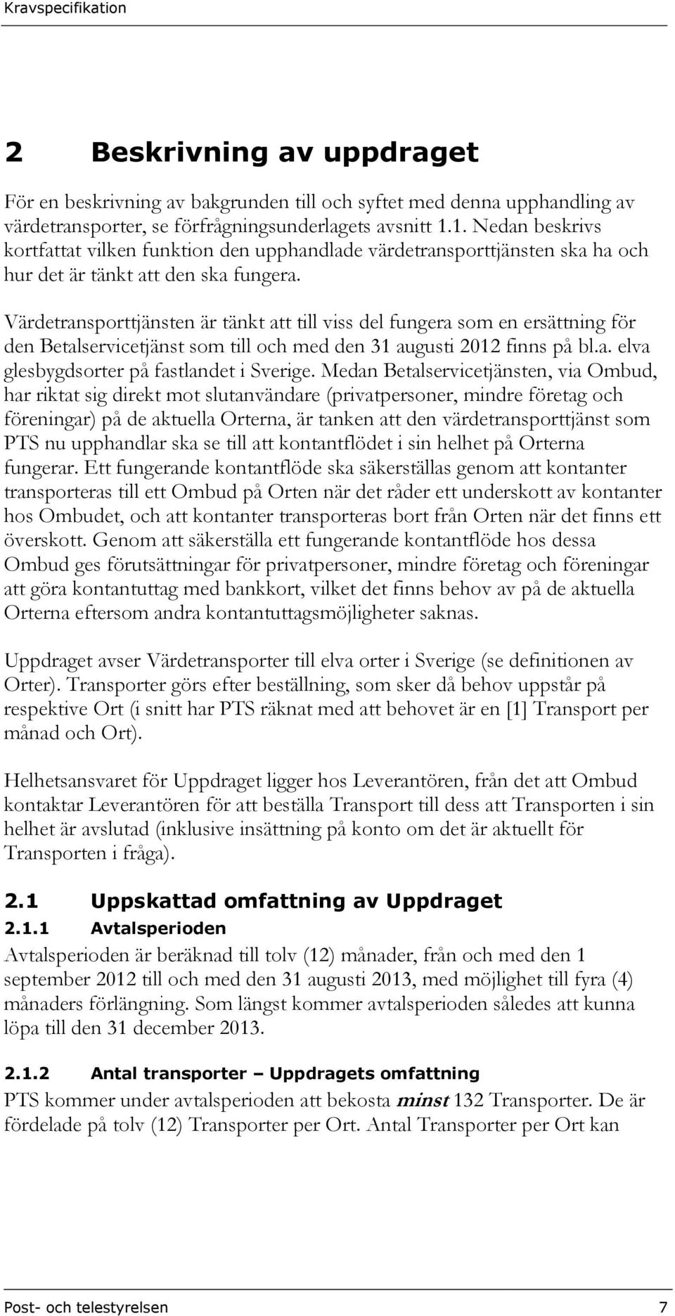 Värdetransporttjänsten är tänkt att till viss del fungera som en ersättning för den Betalservicetjänst som till och med den 31 augusti 2012 finns på bl.a. elva glesbygdsorter på fastlandet i Sverige.