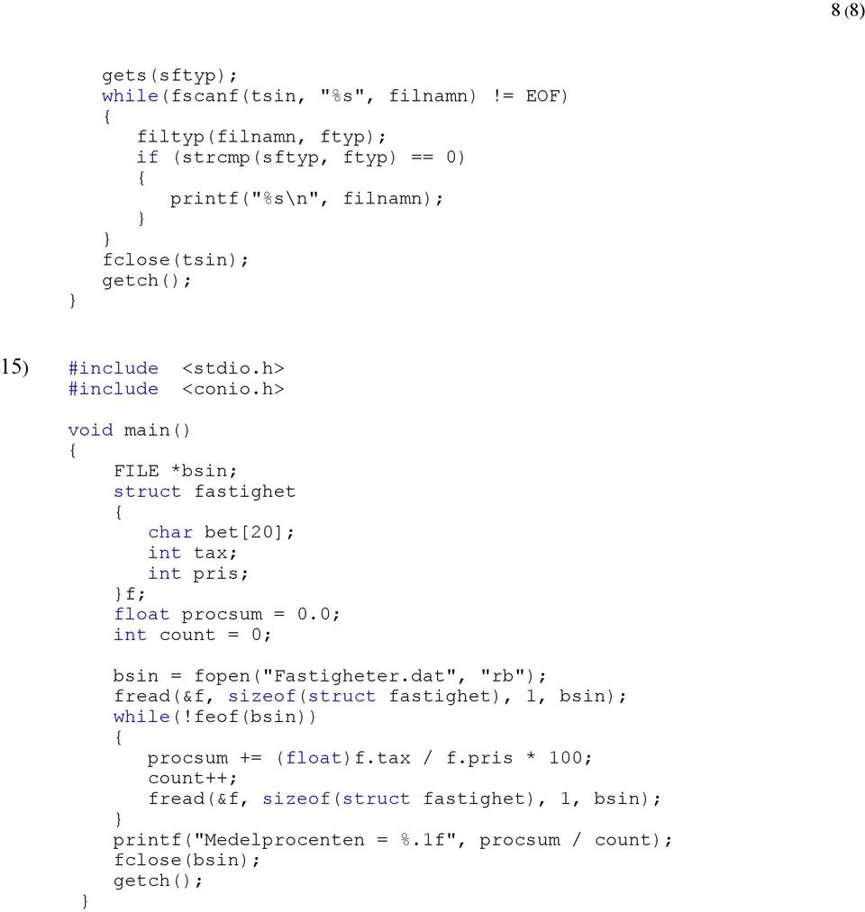 h> #include <conio.h> FILE *bsin; struct fastighet char bet[20]; int tax; int pris; f; float procsum = 0.