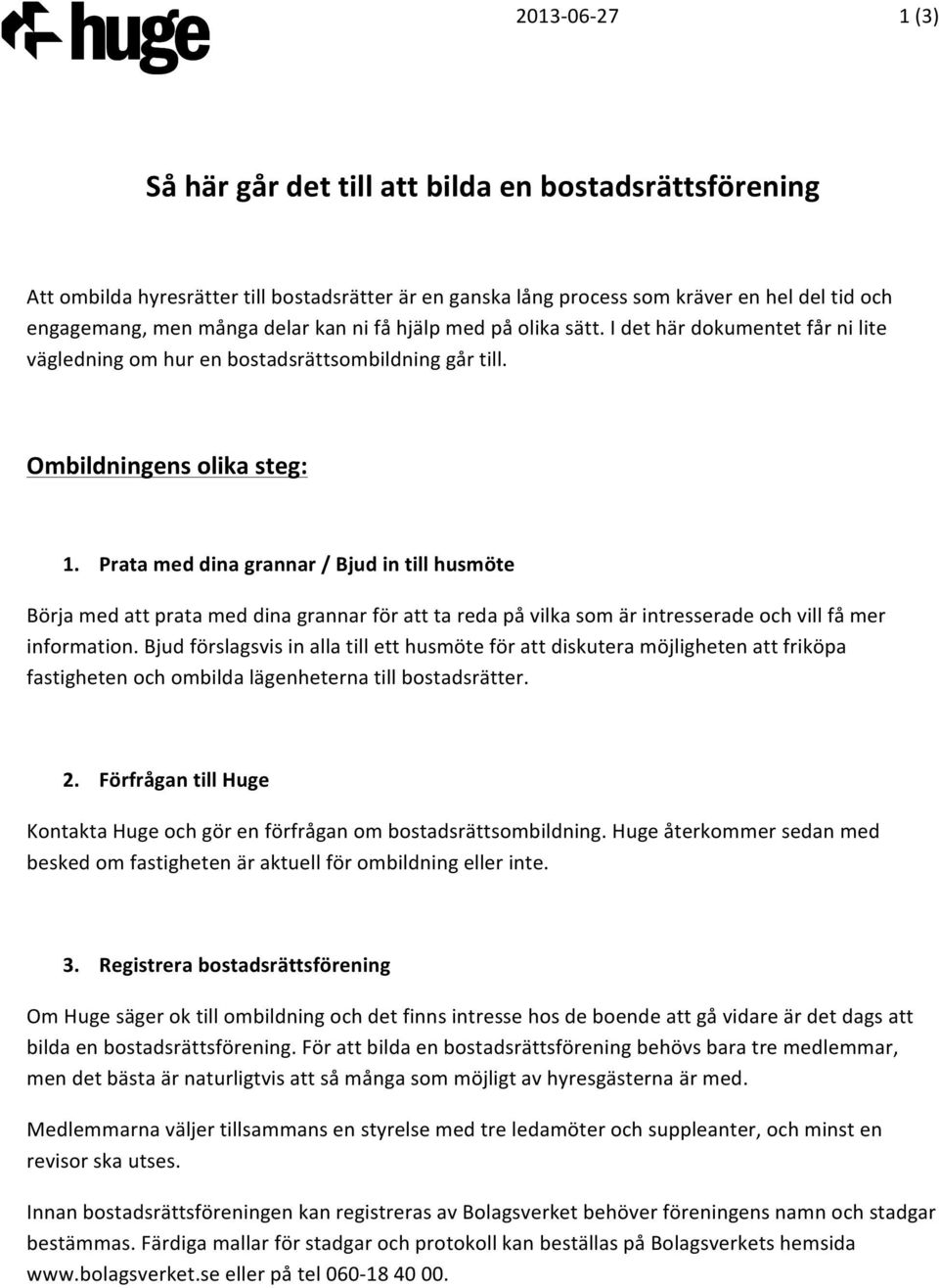 Prata med dina grannar / Bjud in till husmöte Börja med att prata med dina grannar för att ta reda på vilka som är intresserade och vill få mer information.