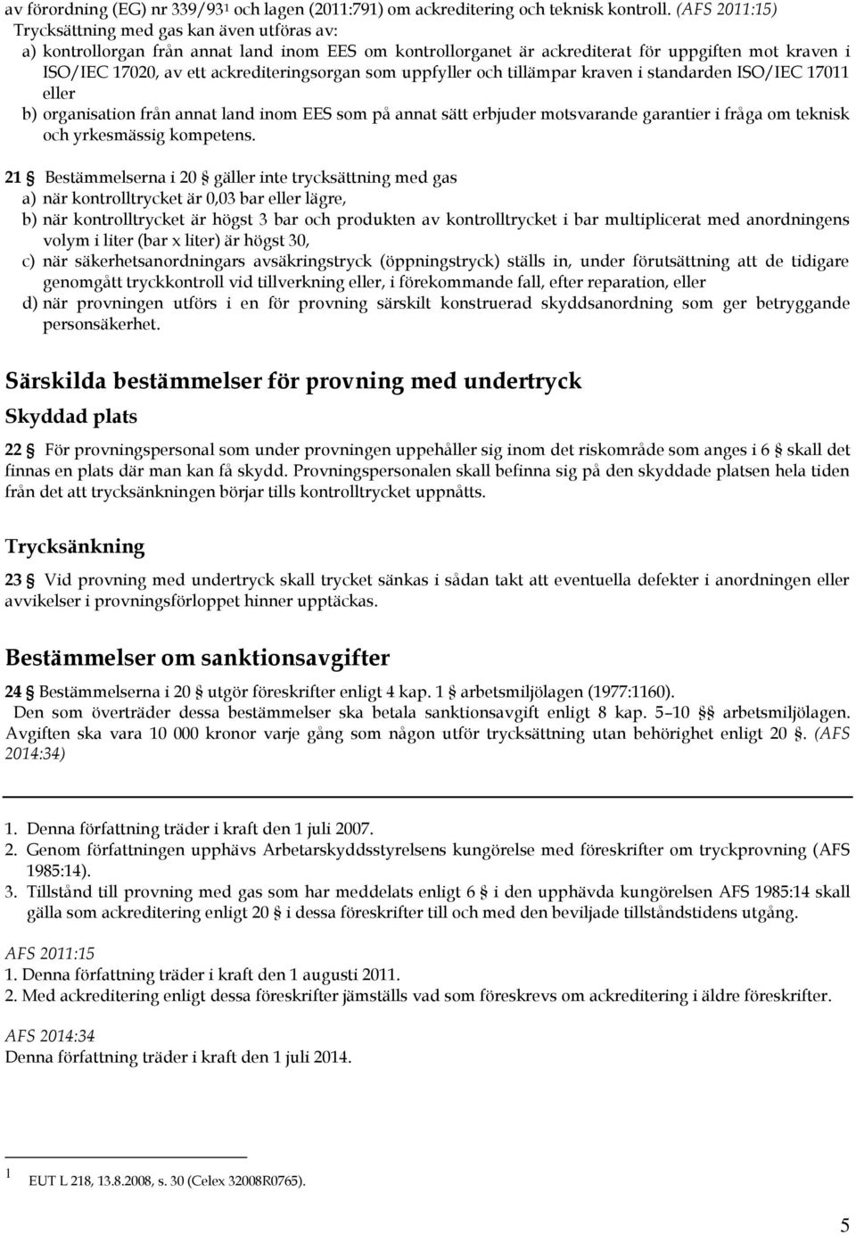 ackrediteringsorgan som uppfyller och tillämpar kraven i standarden ISO/IEC 17011 eller b) organisation från annat land inom EES som på annat sätt erbjuder motsvarande garantier i fråga om teknisk