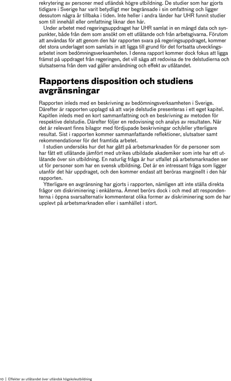 Under arbetet med regeringsuppdraget har UHR samlat in en mängd data och synpunkter, både från dem som ansökt om ett utlåtande och från arbetsgivarna.