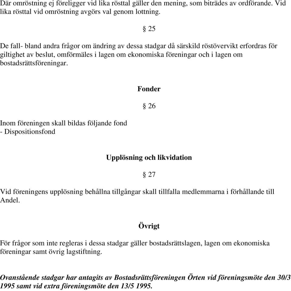 25 Inom föreningen skall bildas följande fond - Dispositionsfond Fonder 26 Upplösning och likvidation Vid föreningens upplösning behållna tillgångar skall tillfalla medlemmarna i förhållande till