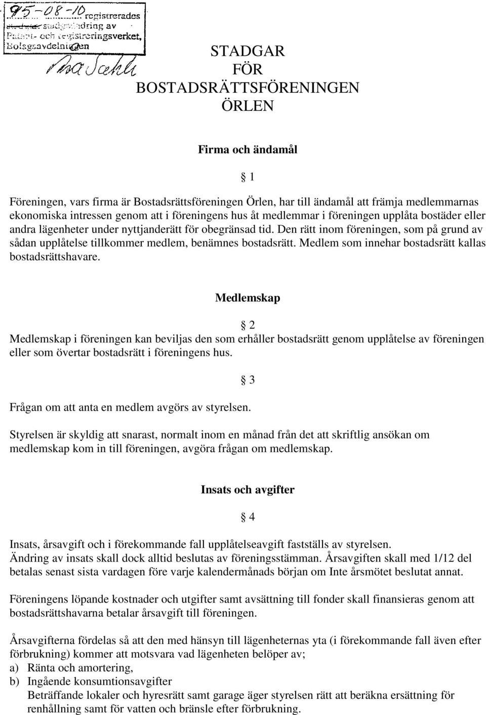Den rätt inom föreningen, som på grund av sådan upplåtelse tillkommer medlem, benämnes bostadsrätt. Medlem som innehar bostadsrätt kallas bostadsrättshavare.