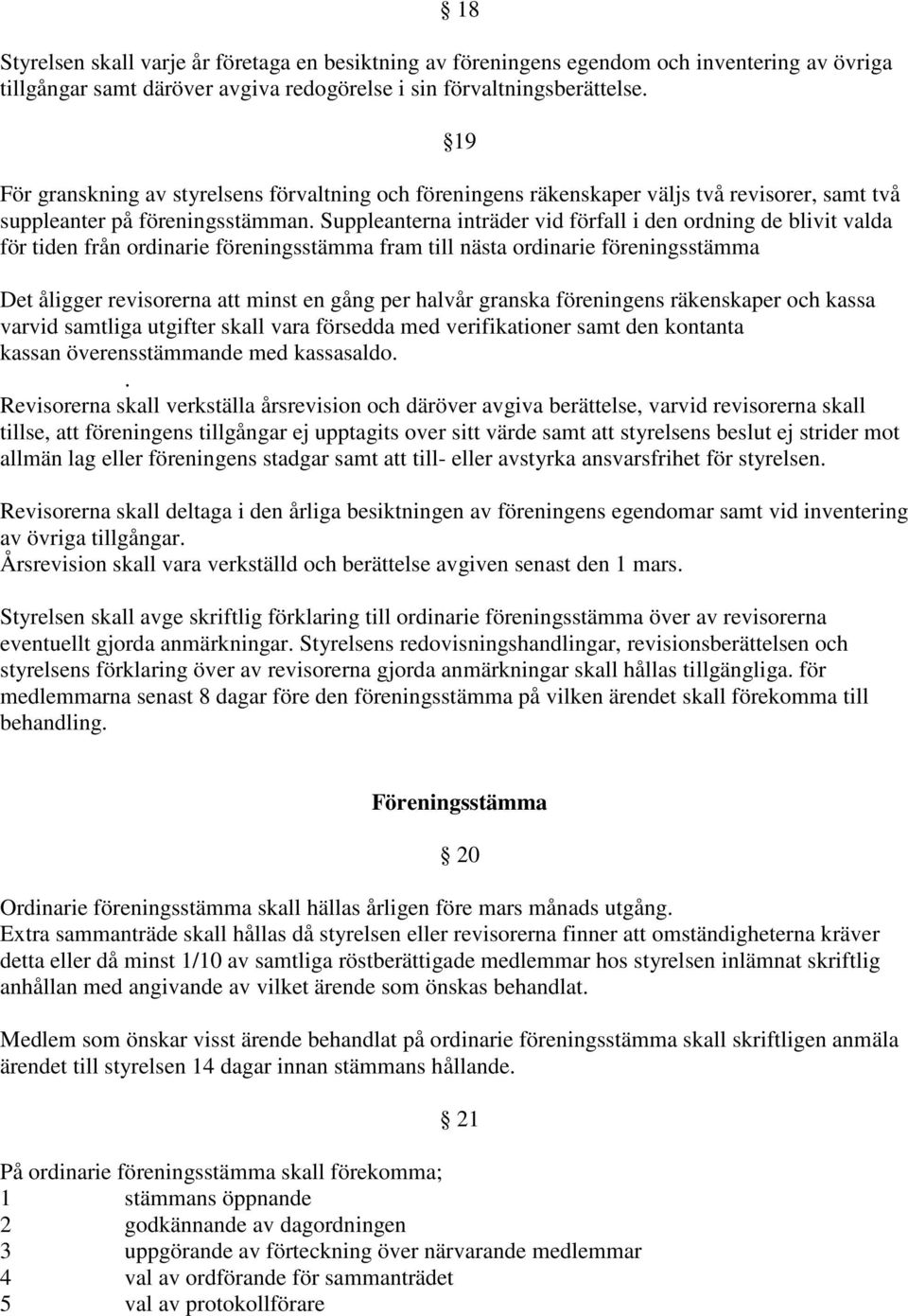 Suppleanterna inträder vid förfall i den ordning de blivit valda för tiden från ordinarie föreningsstämma fram till nästa ordinarie föreningsstämma Det åligger revisorerna att minst en gång per