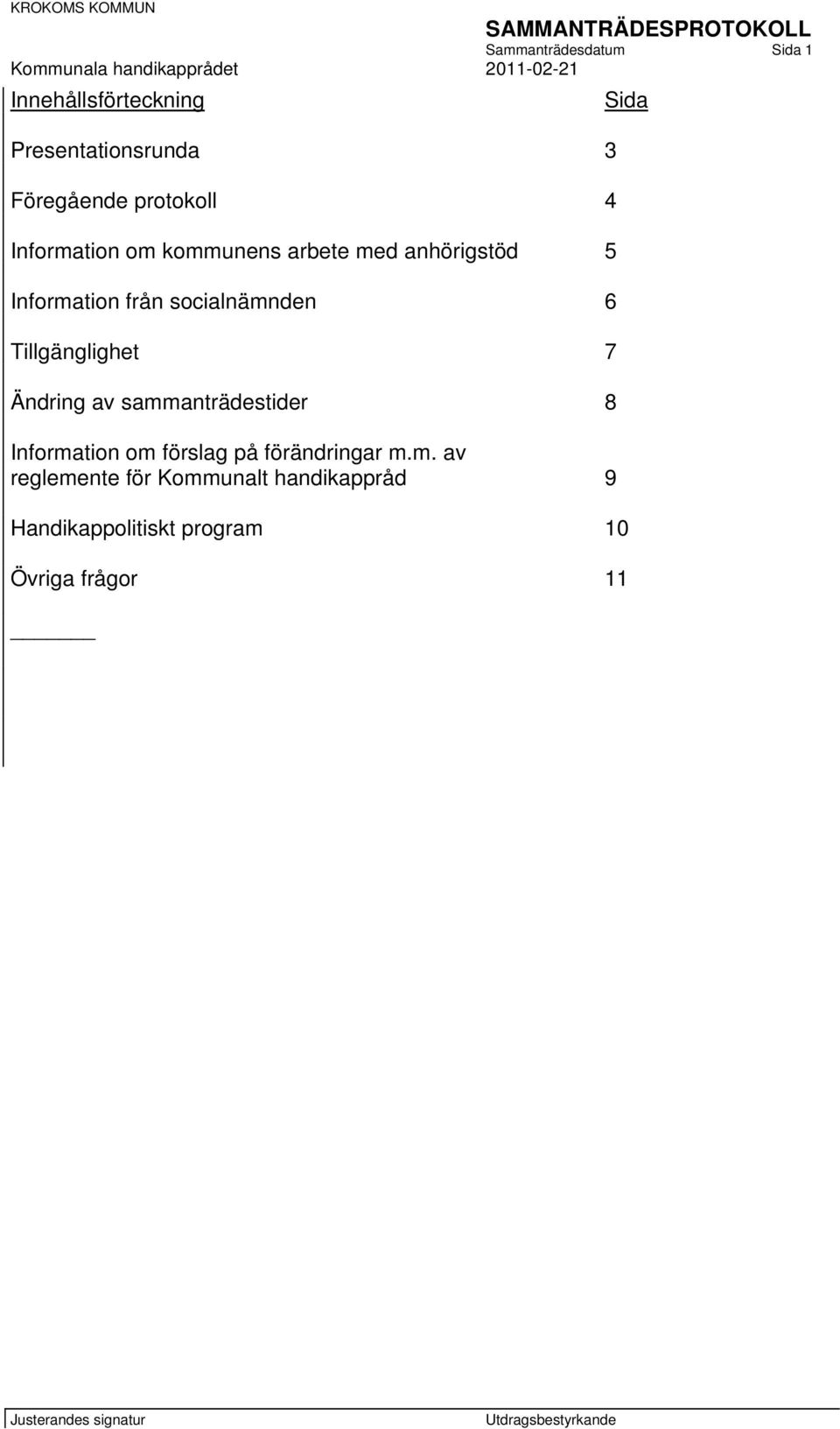 Tillgänglighet 7 Ändring av sammanträdestider 8 Information om förslag på förändringar m.