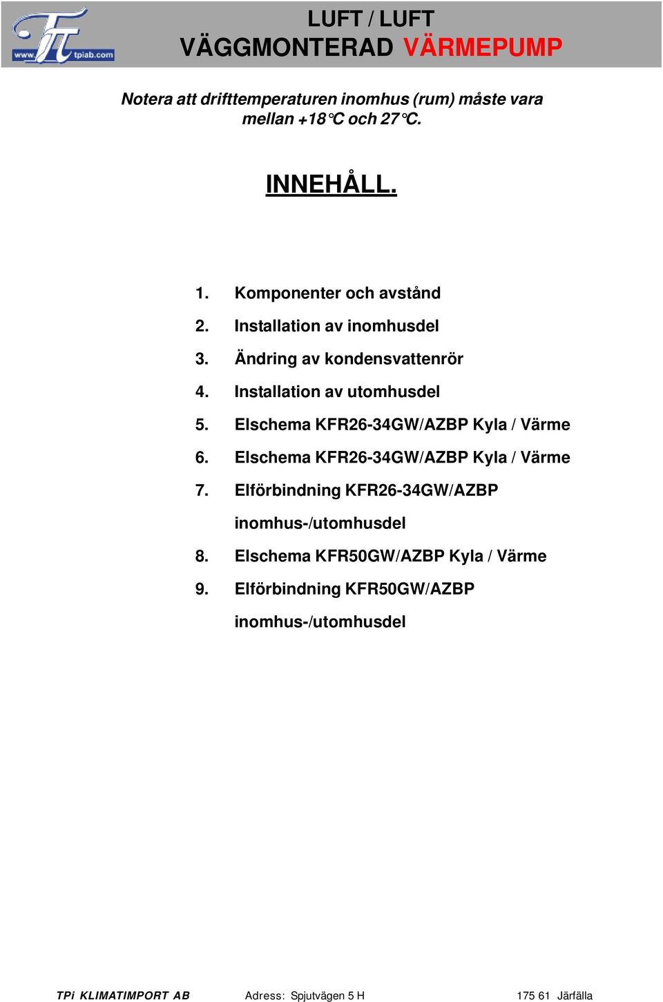 Installation av utomhusdel 5. Elschema KFR26-34GW/AZBP Kyla / Värme 6.