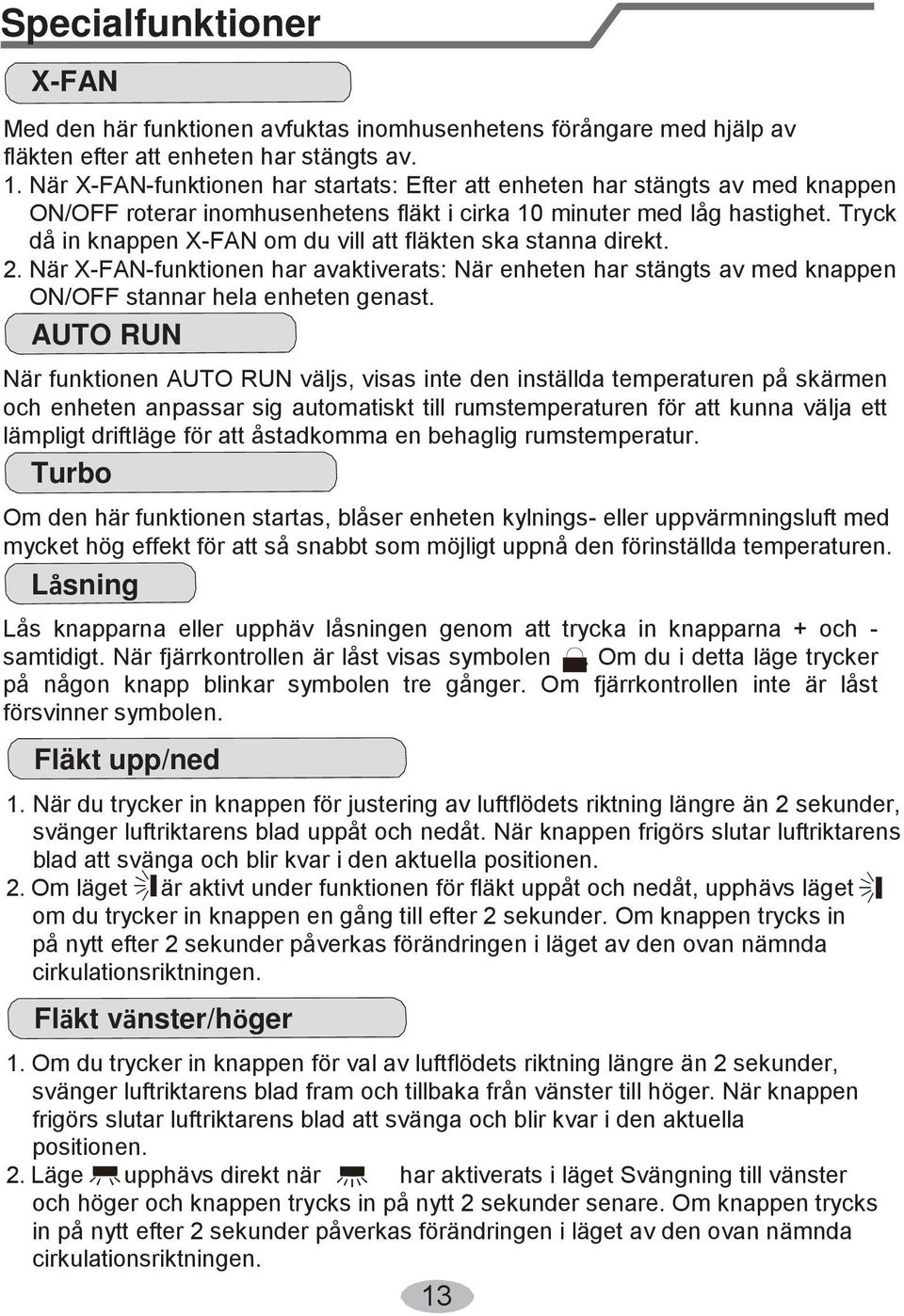 Tryck då in knappen X-FAN om du vill att fläkten ska stanna direkt. 2. När X-FAN-funktionen har avaktiverats: När enheten har stängts av med knappen ON/OFF stannar hela enheten genast.