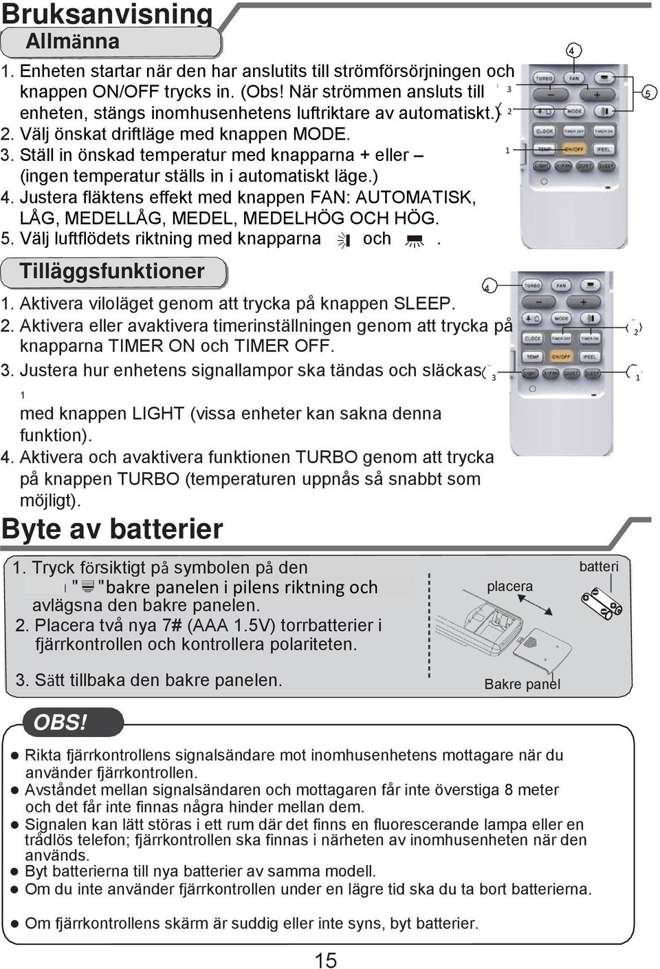 Ställ in önskad temperatur med knapparna + eller (ingen temperatur ställs in i automatiskt läge.) 4. Justera fläktens effekt med knappen FAN: AUTOMATISK, LÅG, MEDELLÅG, MEDEL, MEDELHÖG OCH HÖG. 5.
