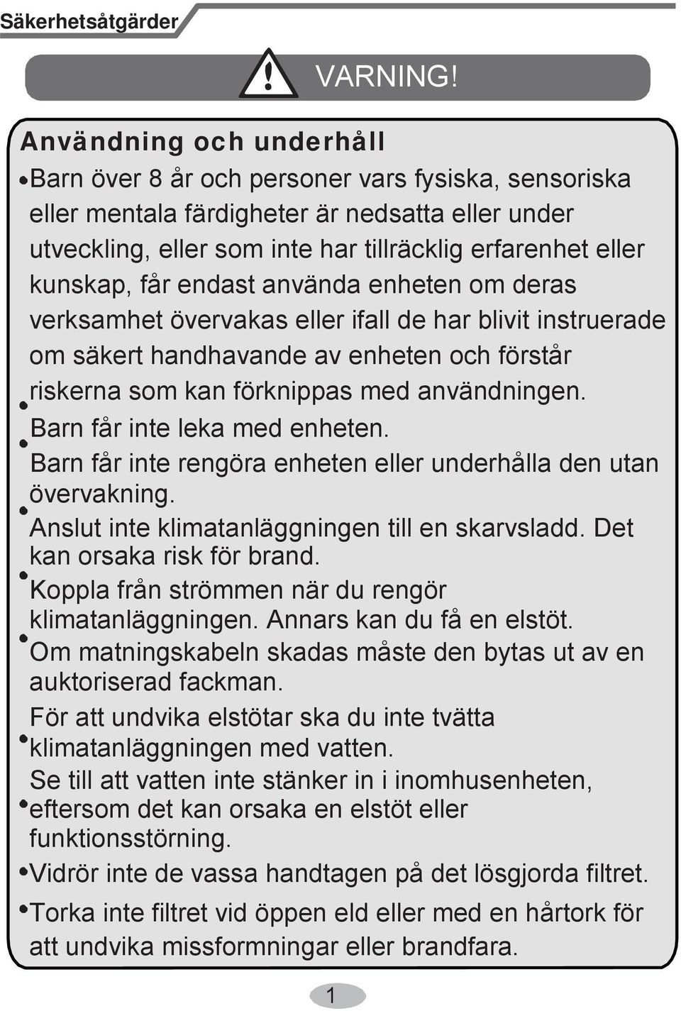 får endast använda enheten om deras verksamhet övervakas eller ifall de har blivit instruerade om säkert handhavande av enheten och förstår riskerna som kan förknippas med användningen.