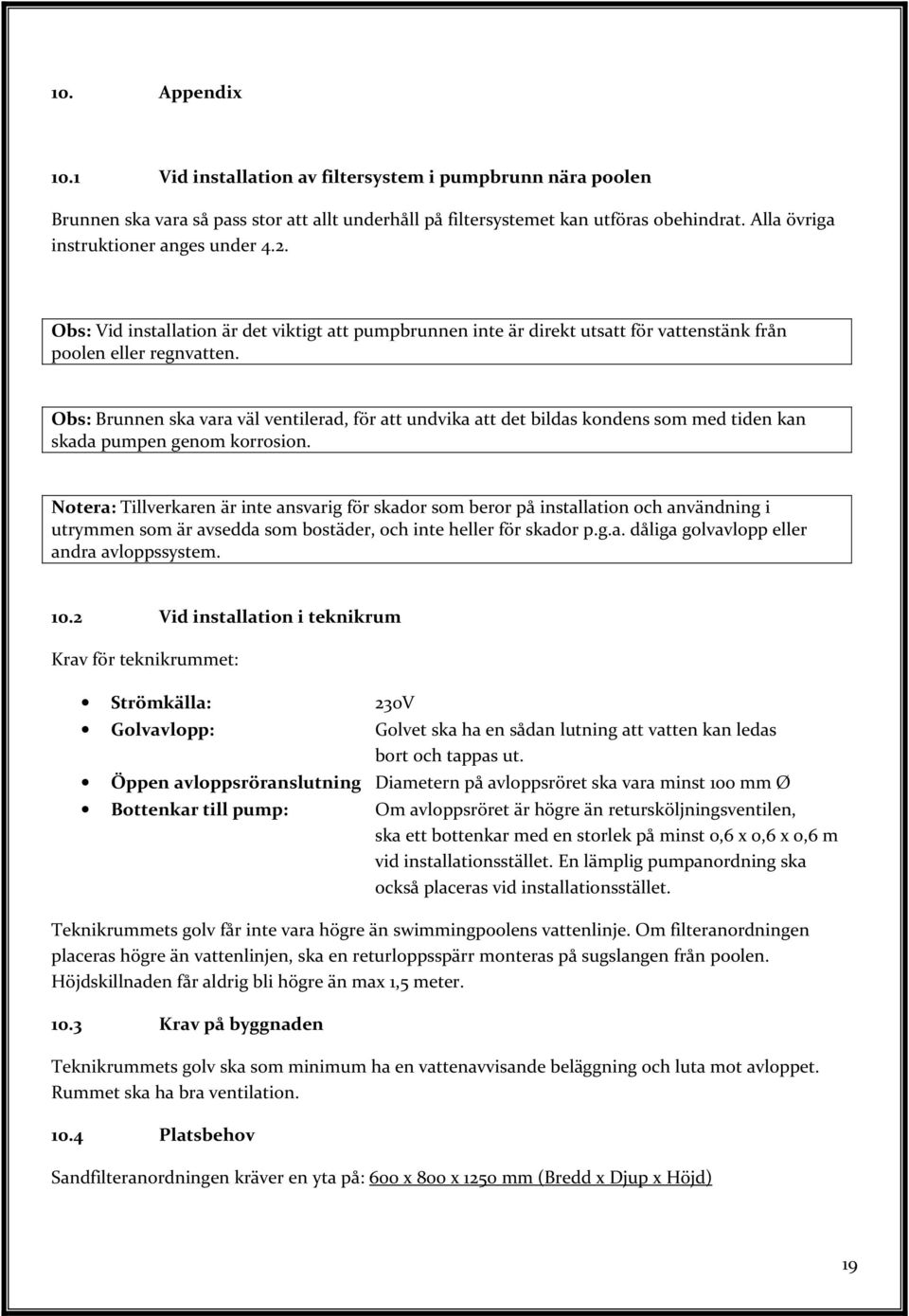 Obs: Brunnen ska vara väl ventilerad, för att undvika att det bildas kondens som med tiden kan skada pumpen genom korrosion.