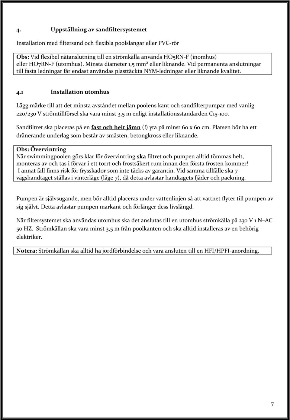 1 Installation utomhus Lägg märke till att det minsta avståndet mellan poolens kant och sandfilterpumpar med vanlig 220/230 V strömtillförsel ska vara minst 3,5 m enligt installationsstandarden