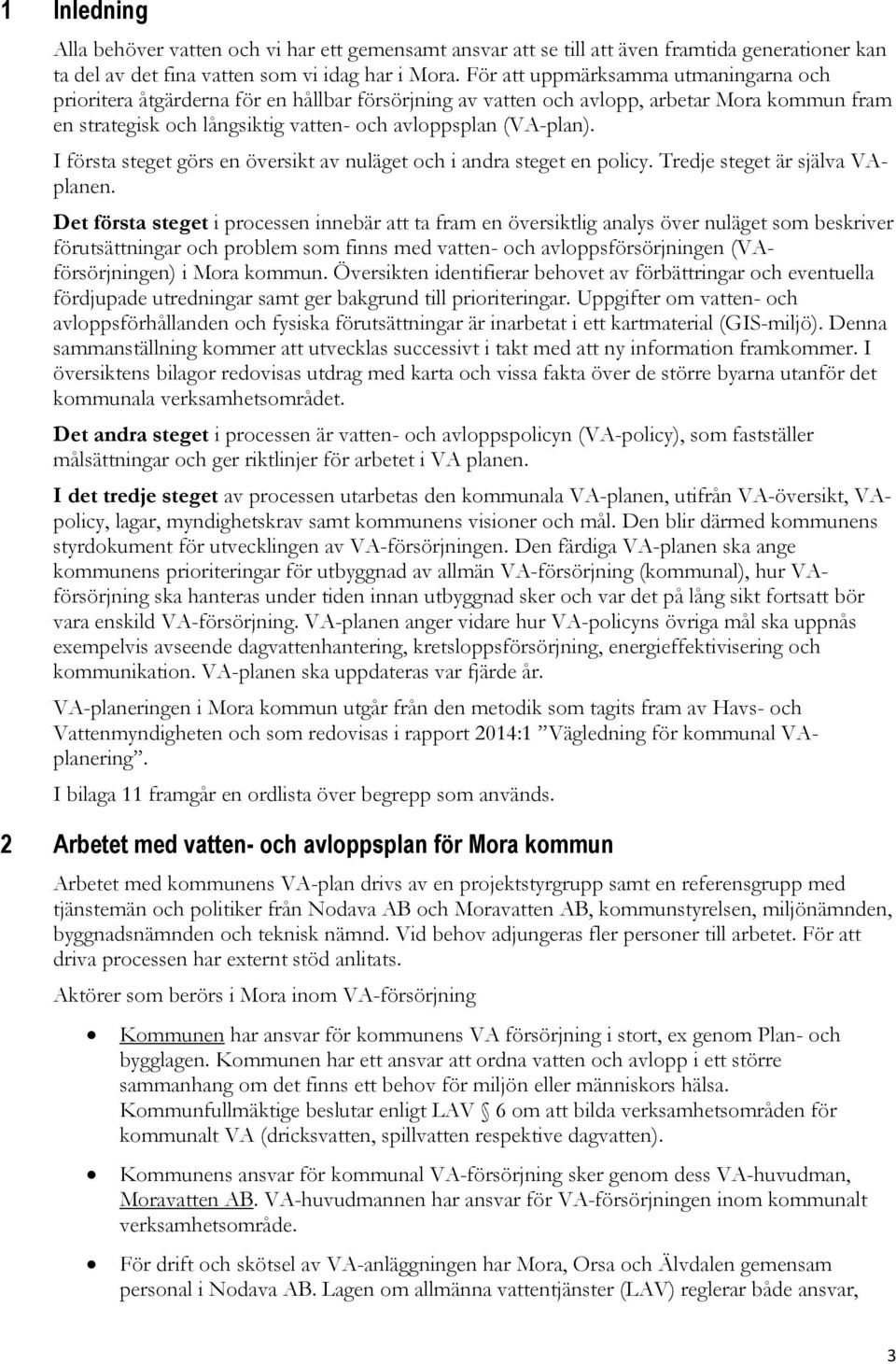 I första steget görs en översikt av nuläget och i andra steget en policy. Tredje steget är själva VAplanen.