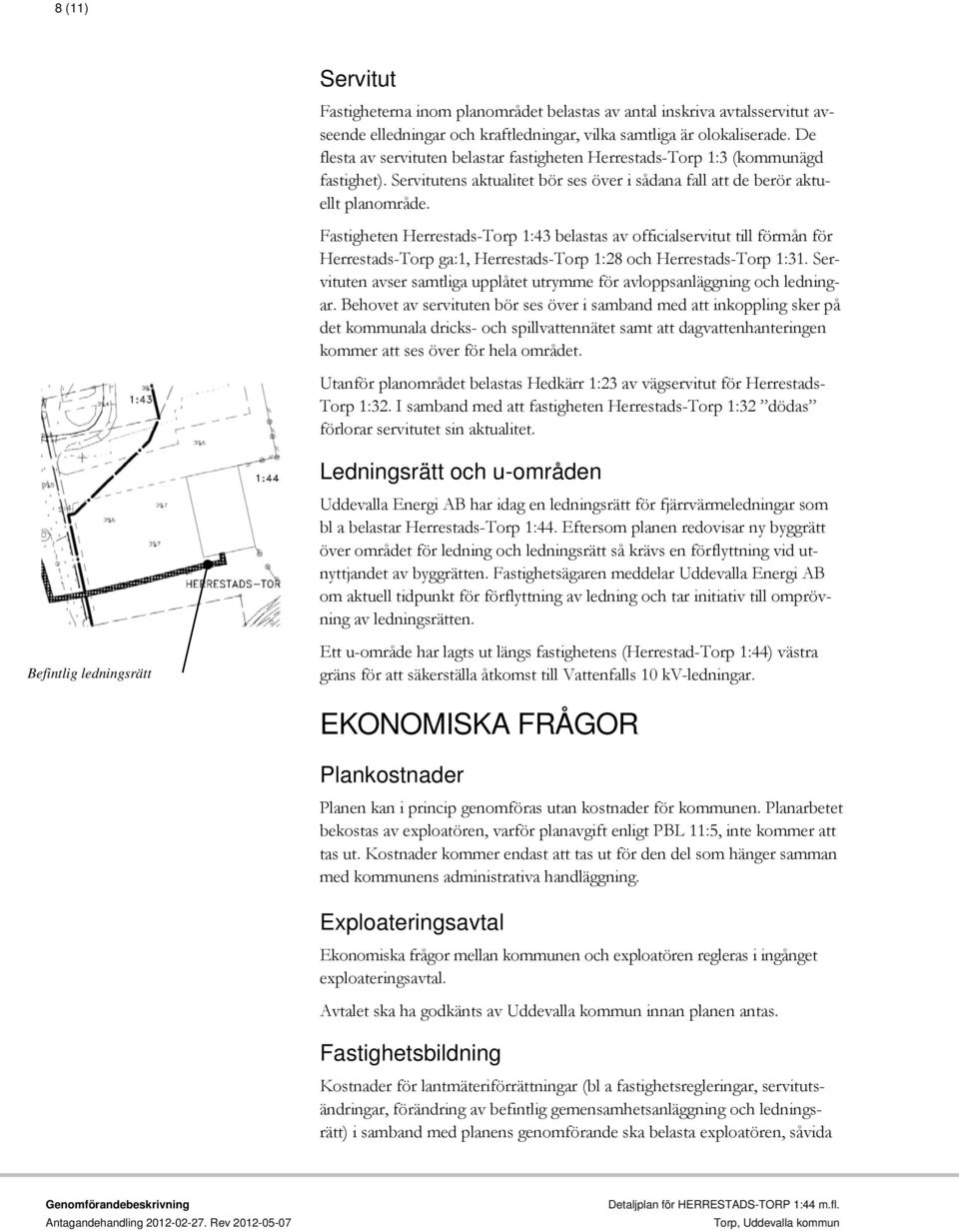 Fastigheten Herrestads-Torp 1:43 belastas av officialservitut till förmån för Herrestads-Torp ga:1, Herrestads-Torp 1:28 och Herrestads-Torp 1:31.