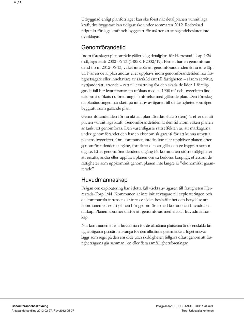 fl, laga kraft 2002-06-13 (1485K-P2002/19). Planen har en genomförandetid t o m 2012-06-13, vilket innebär att genomförandetiden ännu inte löpt ut.