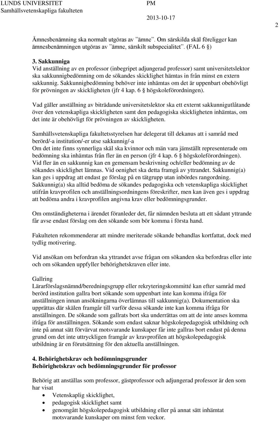 Sakkunnigbedömning behöver inte inhämtas om det är uppenbart obehövligt för prövningen av skickligheten (jfr 4 kap. 6 högskoleförordningen).