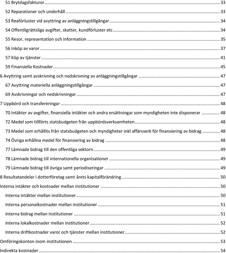 .. 45 6 Avyttring samt avskrivning och nedskrivning av anläggningstillgångar... 47 67 Avyttring materiella anläggningstillgångar... 47 69 Avskrivningar och nedskrivningar.