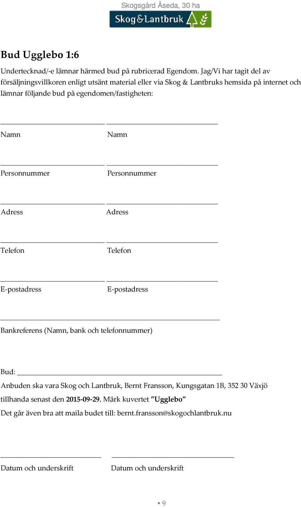 egendomen/fastigheten: Namn Namn Personnummer Personnummer Adress Adress Telefon Telefon E-postadress E-postadress Bankreferens (Namn, bank och telefonnummer) Bud: