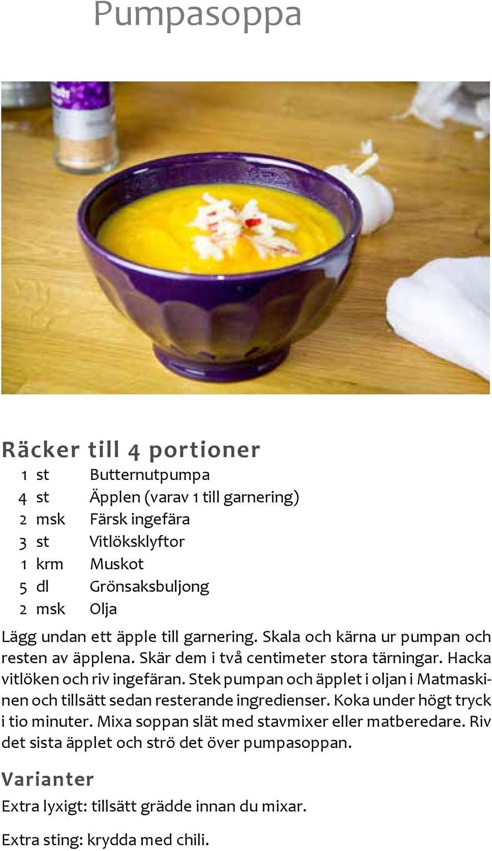 Hacka vitlöken och riv ingefäran. Stek pumpan och äpplet i oljan i Matmaskinen och tillsätt sedan resterande ingredienser. Koka under högt tryck i tio minuter.