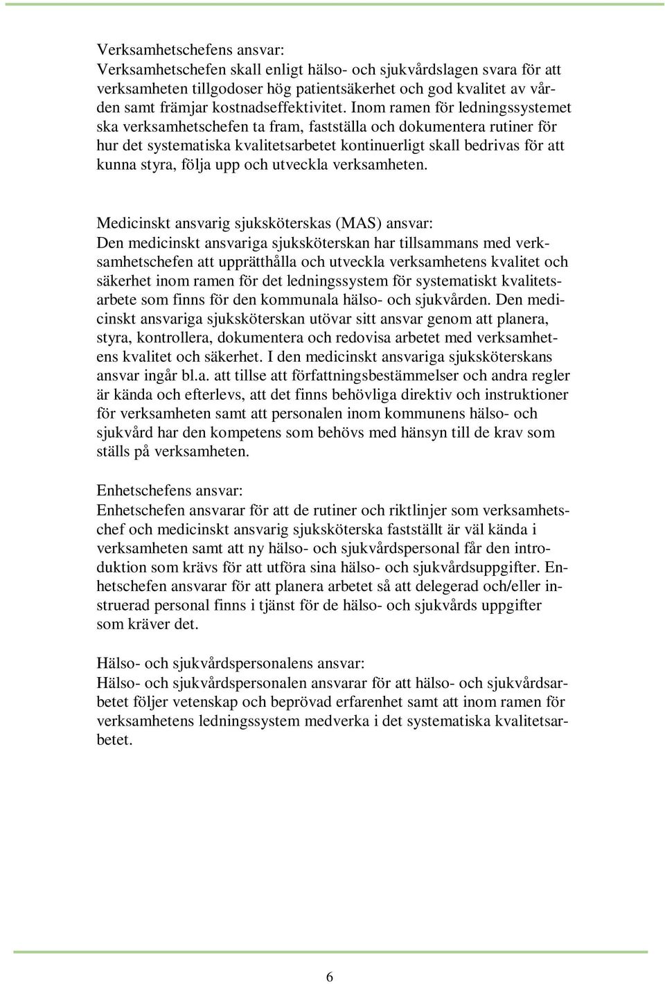 Inom ramen för ledningssystemet ska verksamhetschefen ta fram, fastställa och dokumentera rutiner för hur det systematiska kvalitetsarbetet kontinuerligt skall bedrivas för att kunna styra, följa upp
