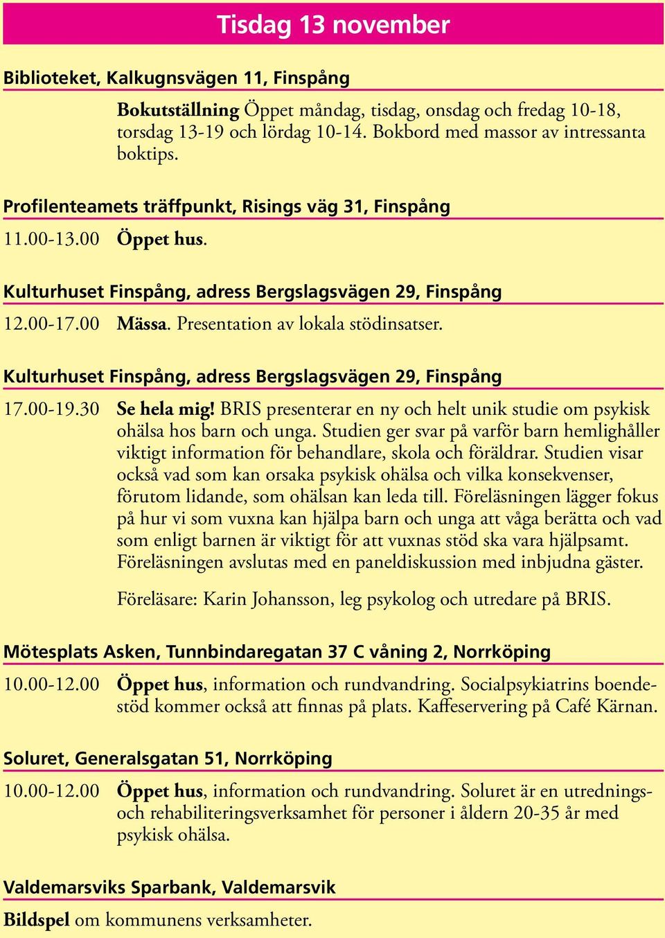 Kulturhuset Finspång, adress Bergslagsvägen 29, Finspång 17.00-19.30 Se hela mig! BRIS presenterar en ny och helt unik studie om psykisk ohälsa hos barn och unga.
