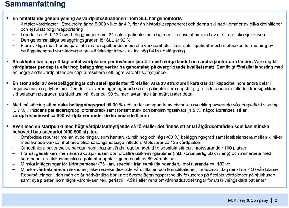 med en absolut merpart av dessa på akutsjukhusen Den genomsnittliga beläggningsgraden för SLL är 92 % Flera viktiga mått har tidigare inte mätts regelbundet inom alla verksamheter, t.ex.