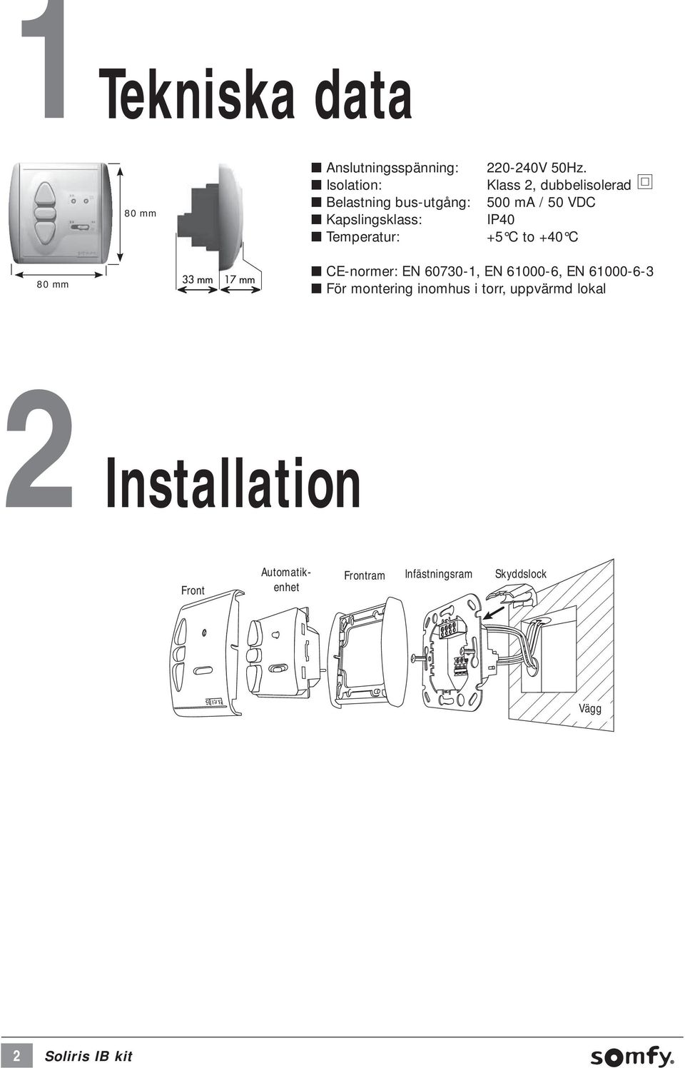 Klass 2, dubbelisolerad 500 ma / 50 VDC IP40 +5 C to +40 C 80 mm CE-normer: EN 60730-1,