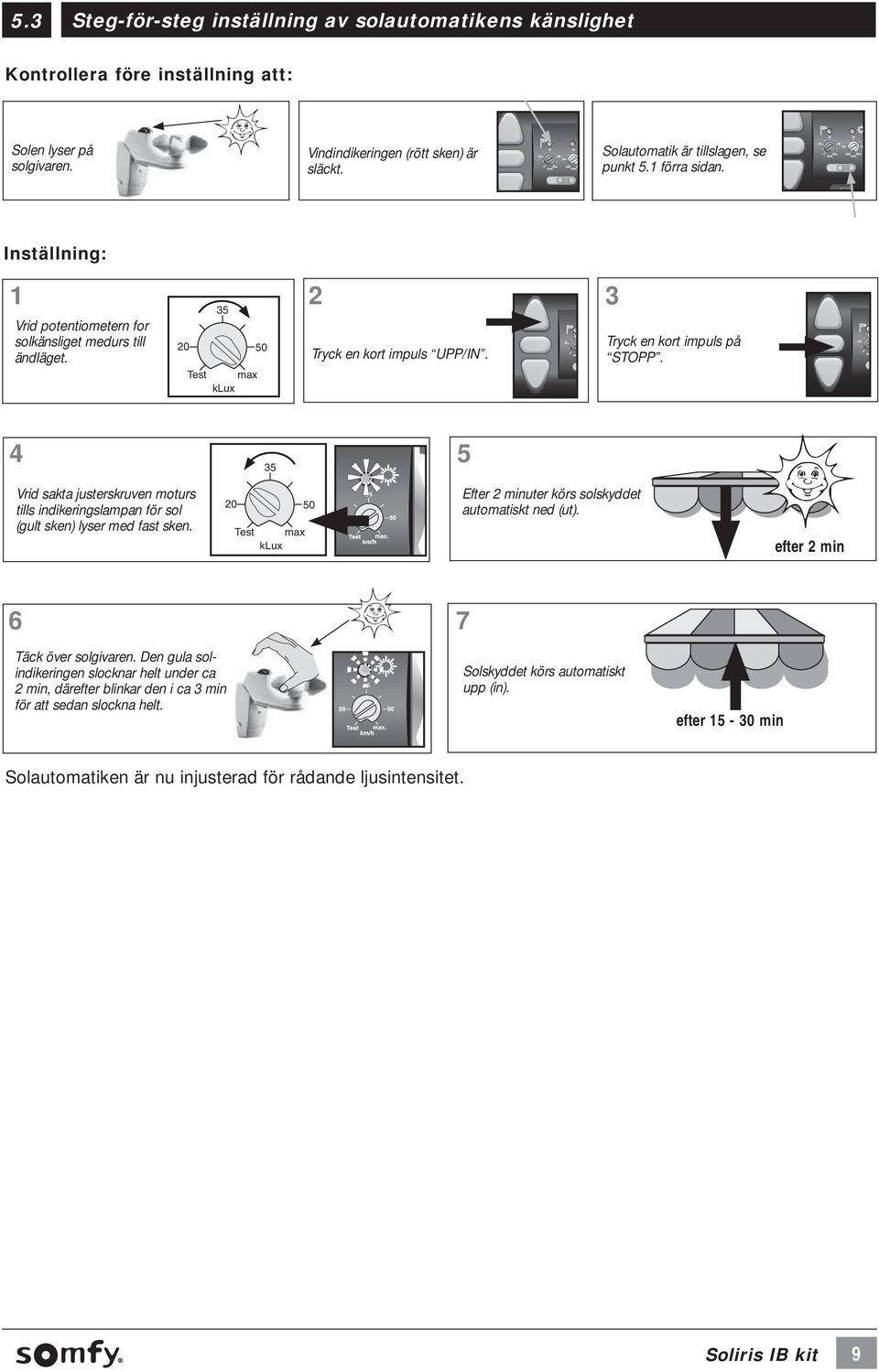 4 35 5 Vrid sakta justerskruven moturs tills indikeringslampan för sol (gult sken) lyser med fast sken. 20 50 Test max klux Efter 2 minuter körs solskyddet automatiskt ned (ut).