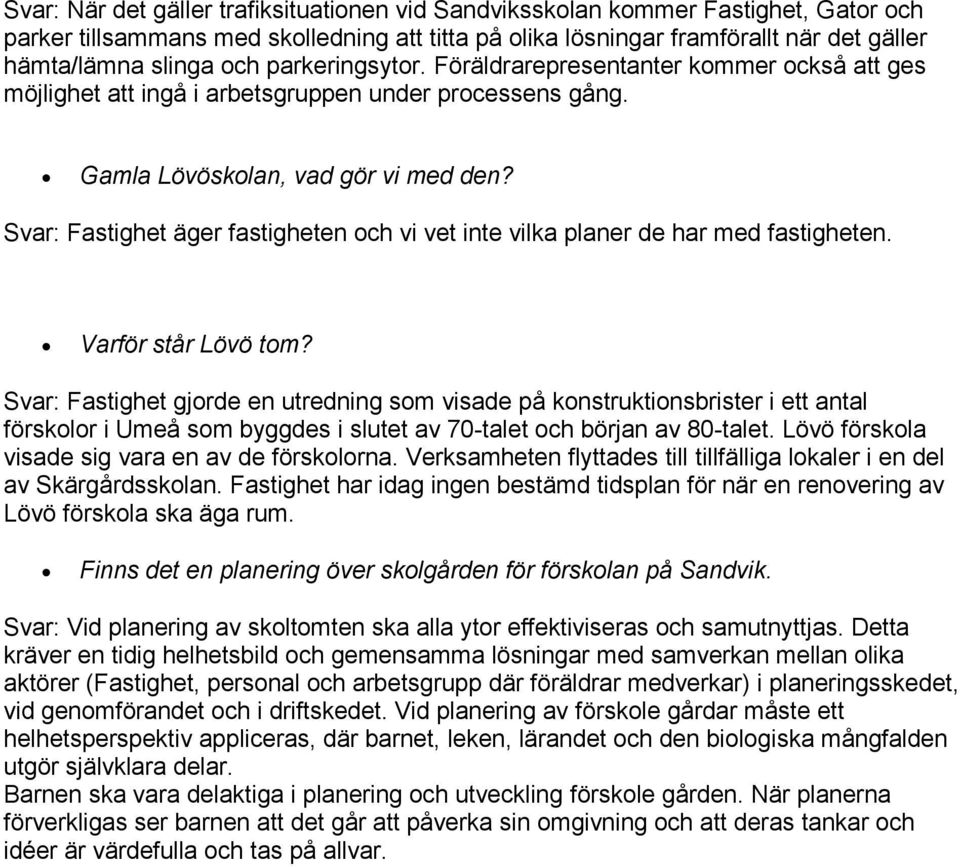 Svar: Fastighet äger fastigheten och vi vet inte vilka planer de har med fastigheten. Varför står Lövö tom?