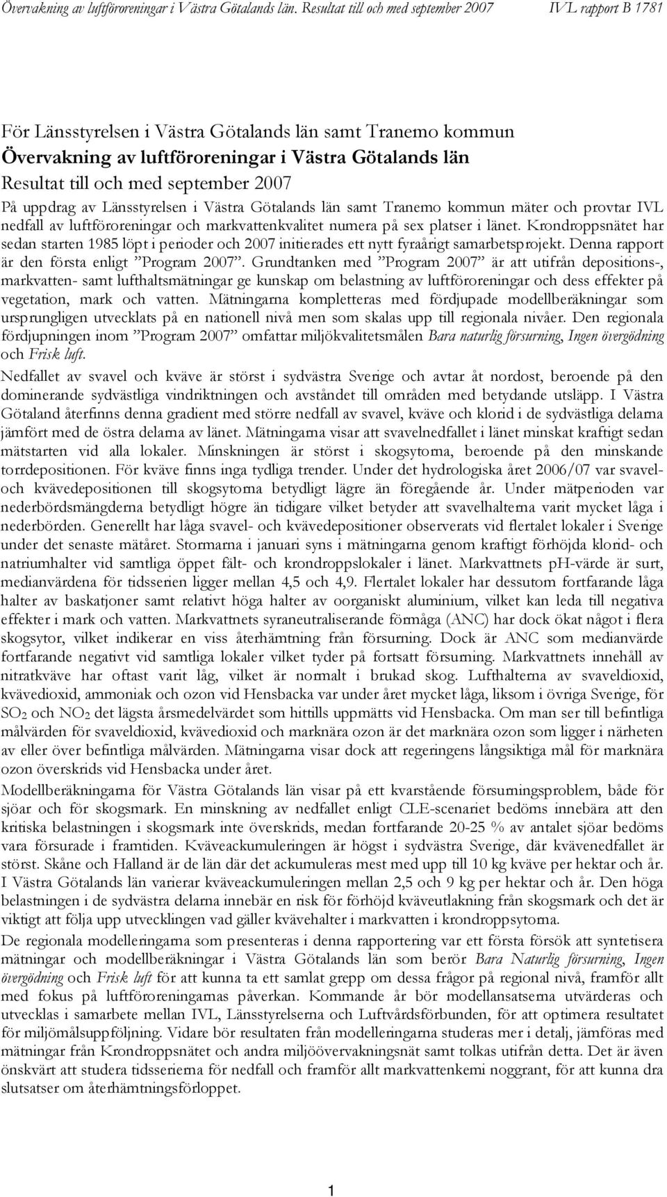 september 7 På uppdrag av Länsstyrelsen i Västra Götalands län samt Tranemo kommun mäter och provtar IVL nedfall av luftföroreningar och markvattenkvalitet numera på sex platser i länet.