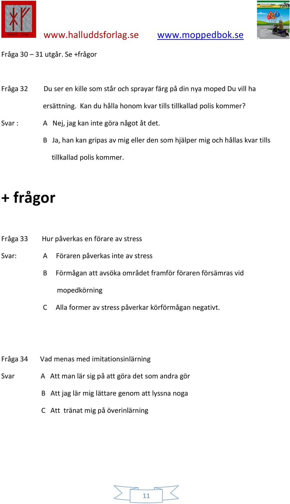 + frågor Fråga 33 Hur påverkas en förare av stress A Föraren påverkas inte av stress B Förmågan att avsöka området framför föraren försämras vid mopedkörning C Alla former av