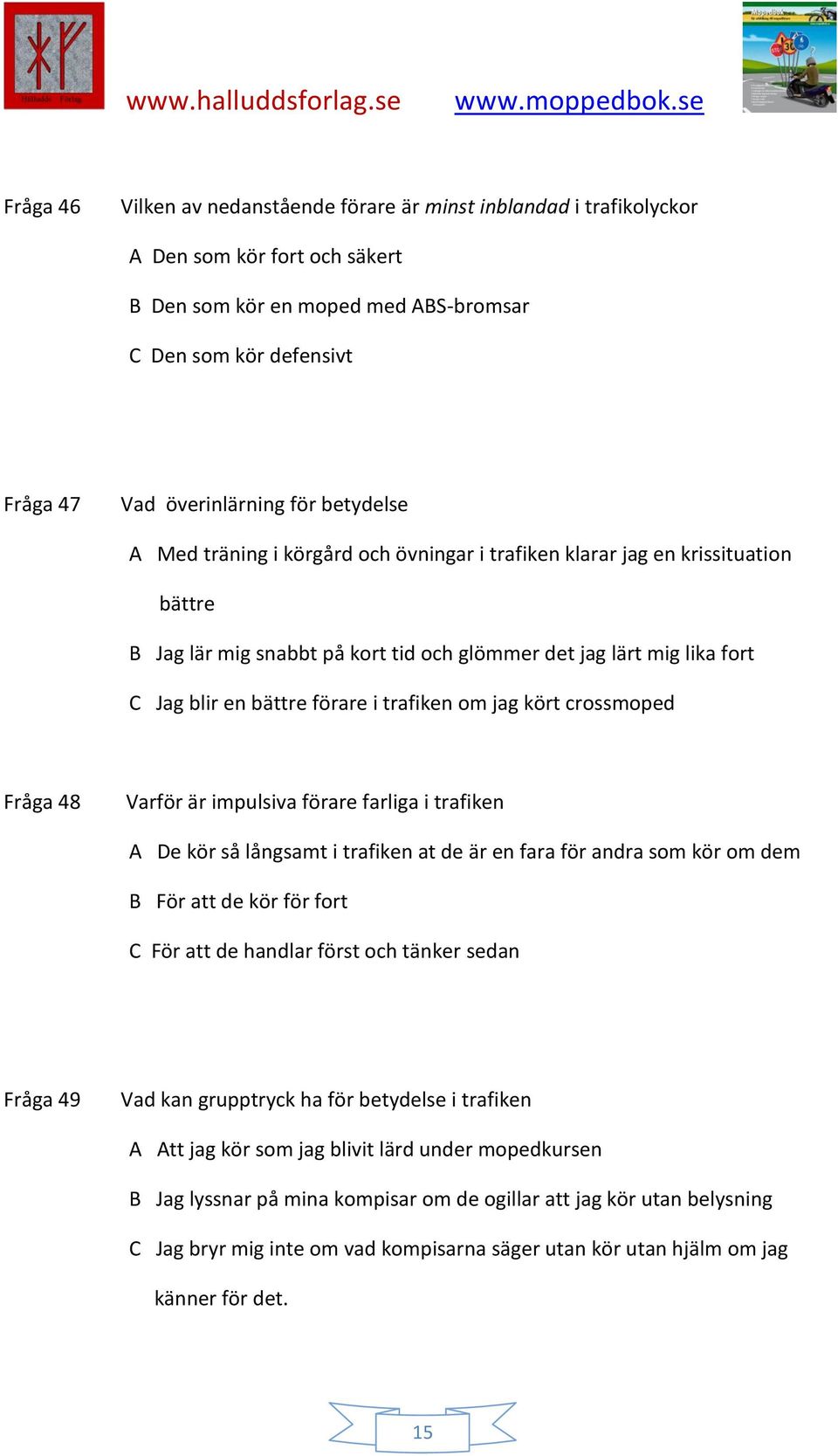 trafiken om jag kört crossmoped Fråga 48 Varför är impulsiva förare farliga i trafiken A De kör så långsamt i trafiken at de är en fara för andra som kör om dem B För att de kör för fort C För att de