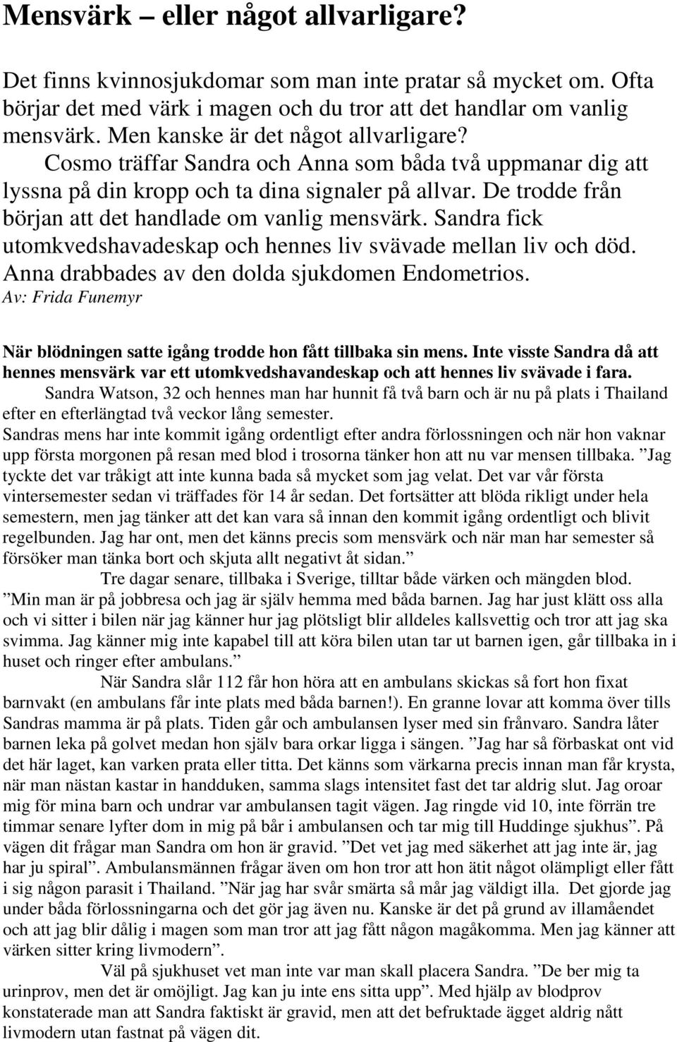 De trodde från början att det handlade om vanlig mensvärk. Sandra fick utomkvedshavadeskap och hennes liv svävade mellan liv och död. Anna drabbades av den dolda sjukdomen Endometrios.