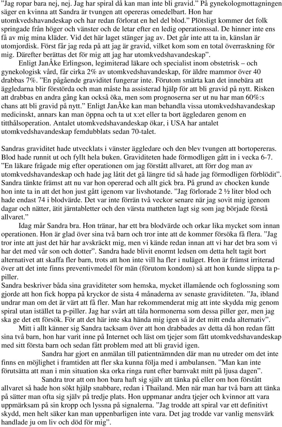 De hinner inte ens få av mig mina kläder. Vid det här laget stänger jag av. Det går inte att ta in, känslan är utomjordisk.