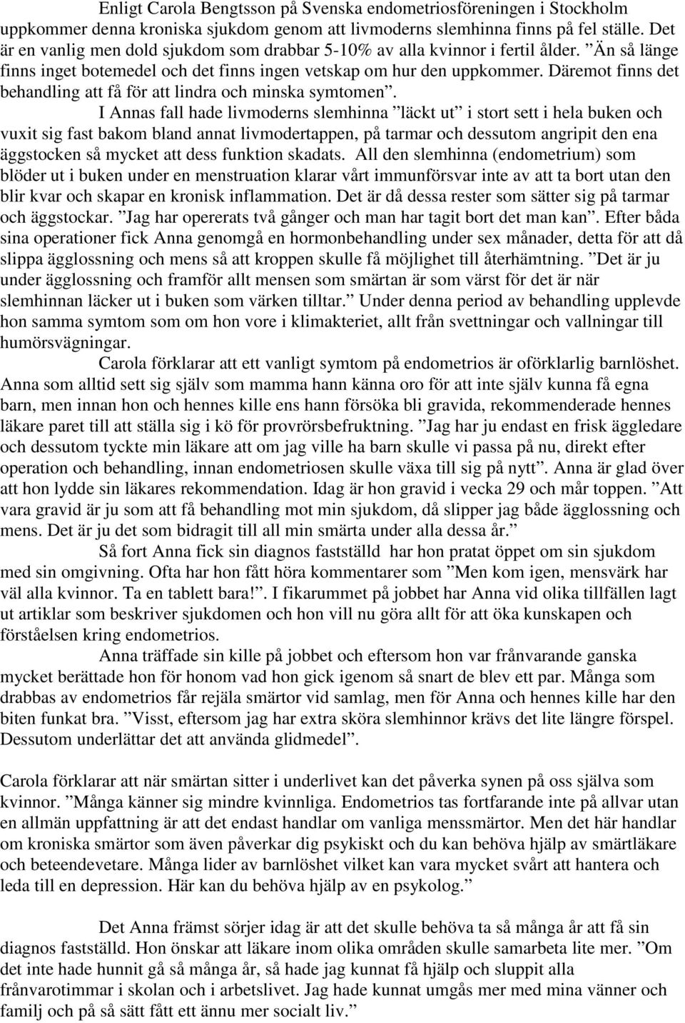 Däremot finns det behandling att få för att lindra och minska symtomen.