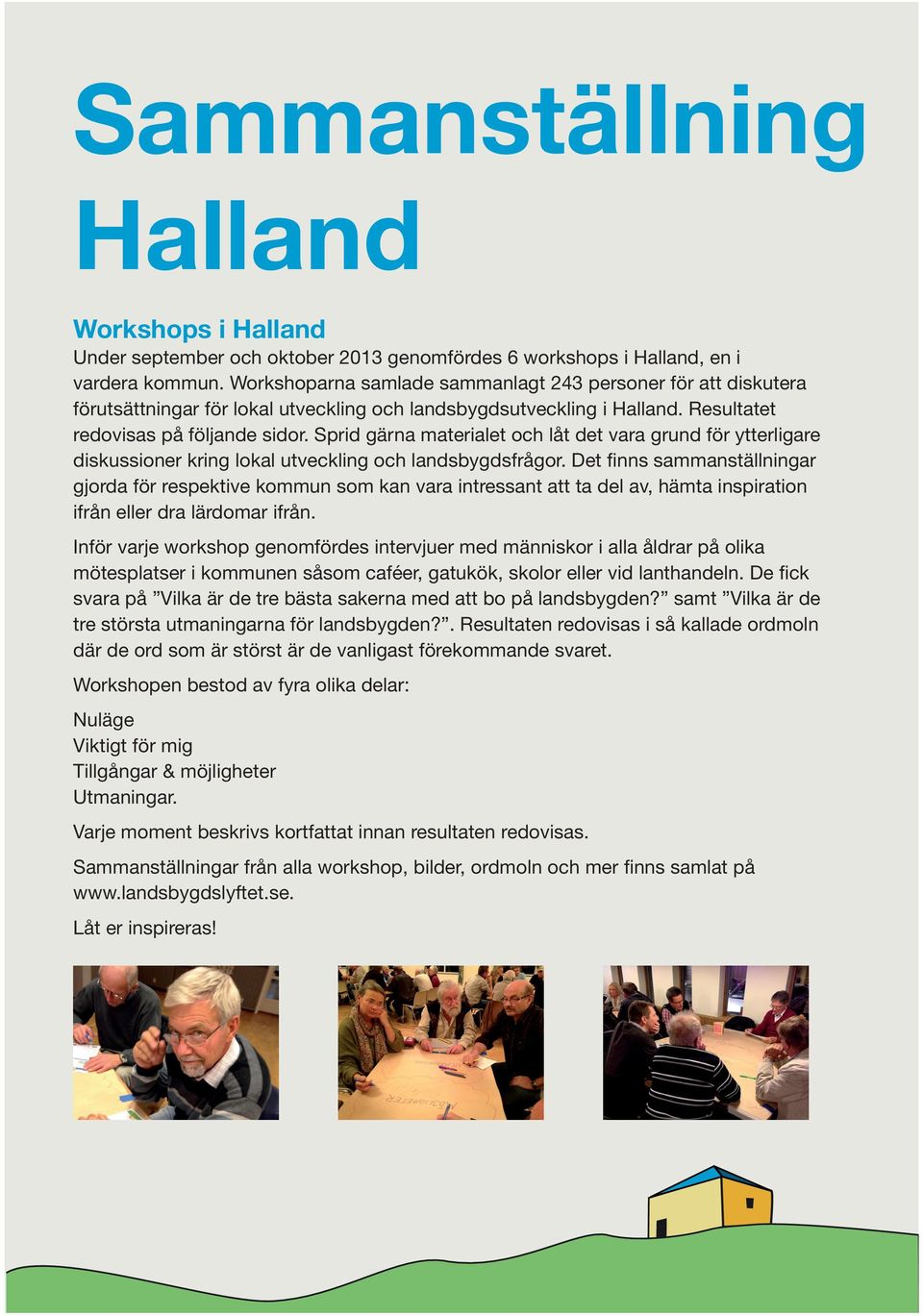 Sprid gärna materialet och låt det vara grund för ytterligare diskussioner kring lokal utveckling och landsbygdsfrågor.