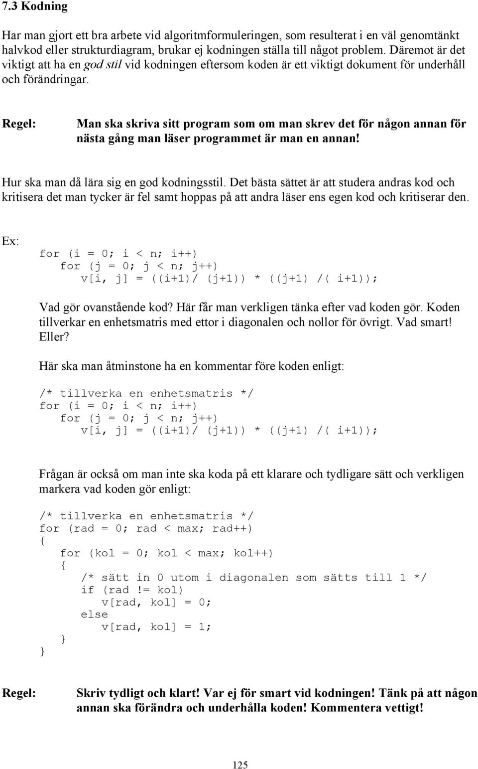 Regel: Man ska skriva sitt program som om man skrev det för någon annan för nästa gång man läser programmet är man en annan! Hur ska man då lära sig en god kodningsstil.