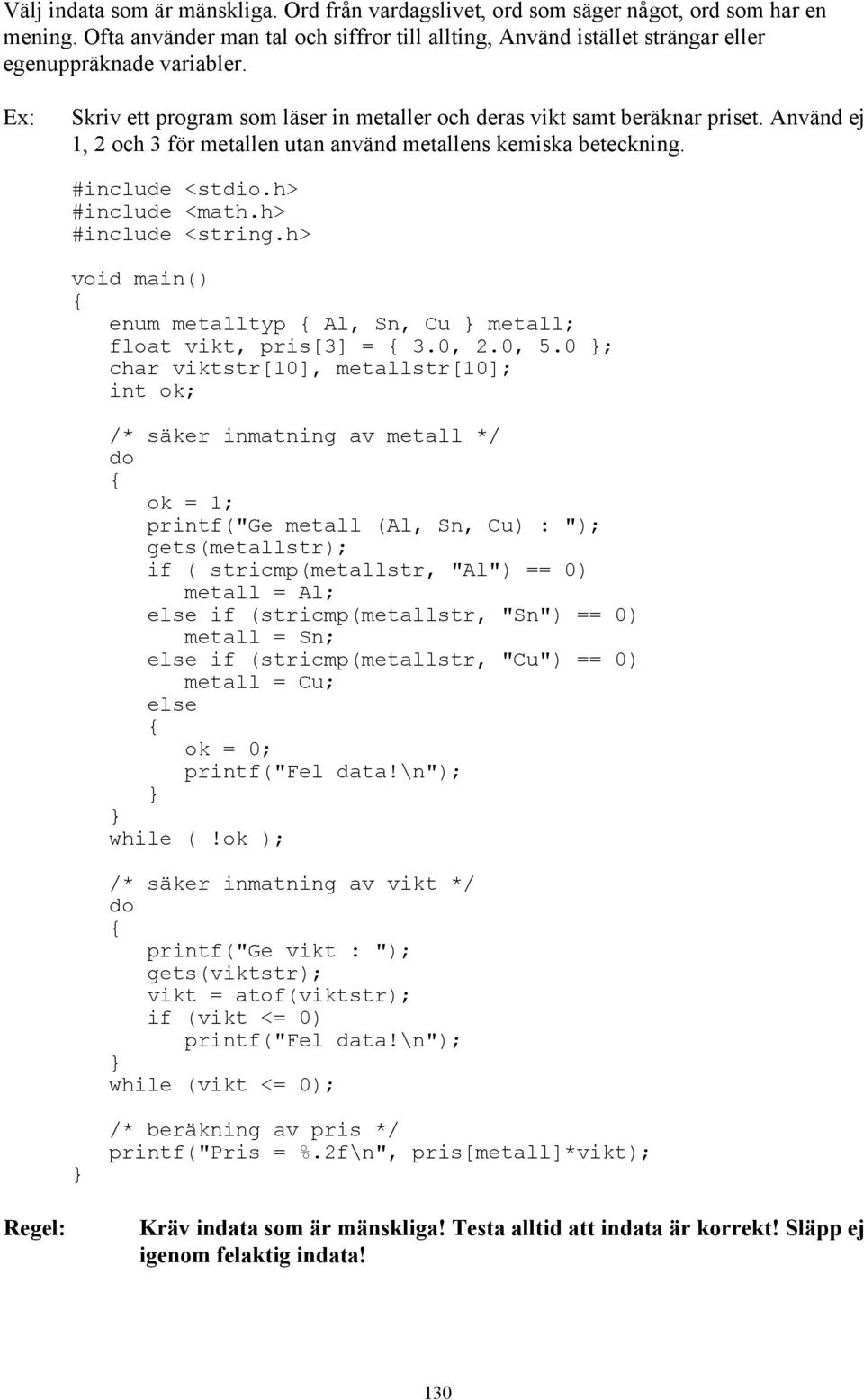 Använd ej 1, 2 och 3 för metallen utan använd metallens kemiska beteckning. #include <stdio.h> #include <math.h> #include <string.