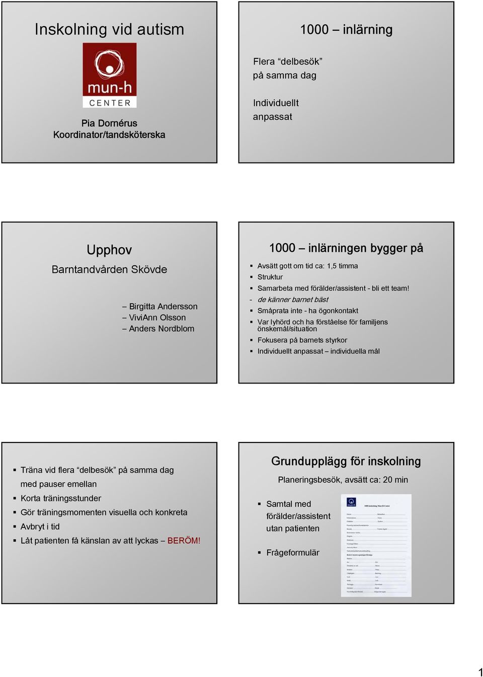 - de känner barnet bäst Småprata inte - ha ögonkontakt Var lyhörd och ha förståelse för familjens önskemål/situation Fokusera på barnets styrkor Individuellt anpassat individuella mål Träna vid flera